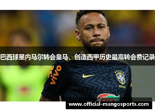 巴西球星内马尔转会皇马，创造西甲历史最高转会费记录