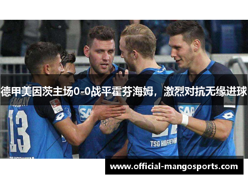 德甲美因茨主场0-0战平霍芬海姆，激烈对抗无缘进球