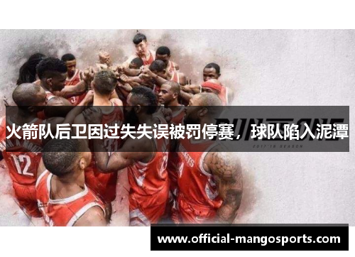 火箭队后卫因过失失误被罚停赛，球队陷入泥潭