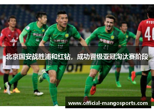 北京国安战胜浦和红钻，成功晋级亚冠淘汰赛阶段